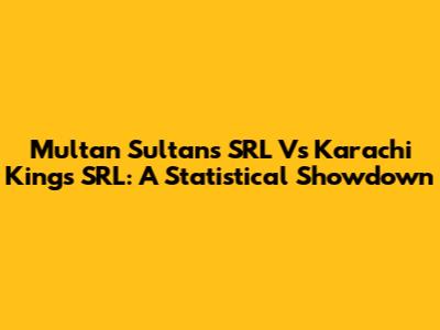Multan Sultans SRL Vs Karachi Kings SRL: A Statistical Showdown