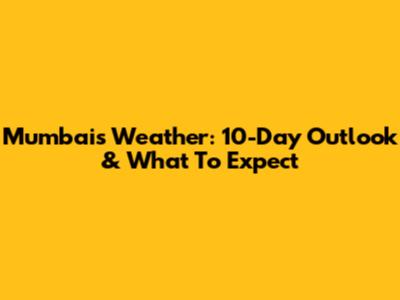 Mumbai's Weather: 10-Day Outlook & What To Expect
