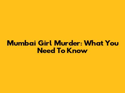 Mumbai Girl Murder: What You Need To Know