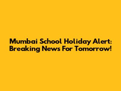 Mumbai School Holiday Alert: Breaking News For Tomorrow!