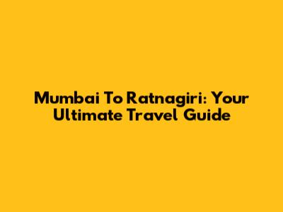 Mumbai To Ratnagiri: Your Ultimate Travel Guide