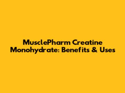 MusclePharm Creatine Monohydrate: Benefits & Uses