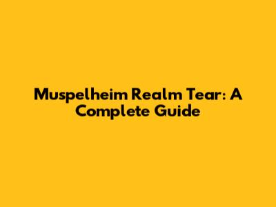 Muspelheim Realm Tear: A Complete Guide