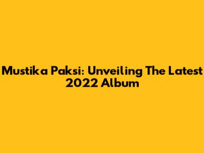 Mustika Paksi: Unveiling The Latest 2022 Album