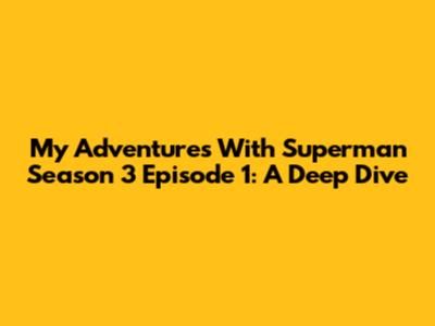 My Adventures With Superman Season 3 Episode 1: A Deep Dive