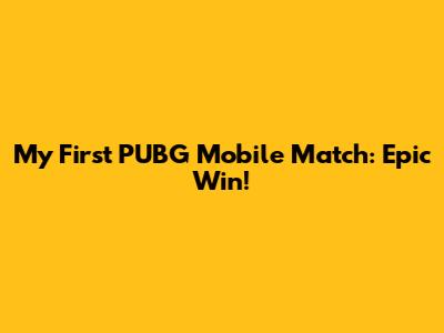 My First PUBG Mobile Match: Epic Win!