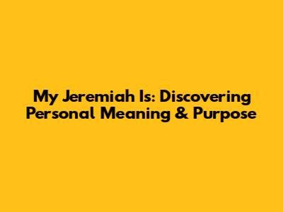 My Jeremiah Is: Discovering Personal Meaning & Purpose