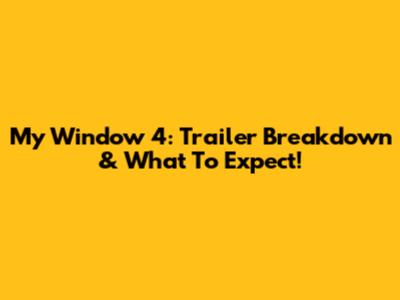 My Window 4: Trailer Breakdown & What To Expect!