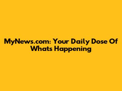 MyNews.com: Your Daily Dose Of What's Happening