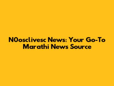 N0osclivesc News: Your Go-To Marathi News Source
