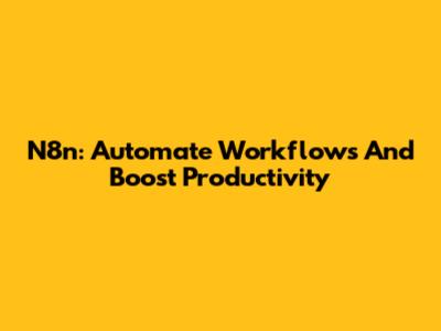 N8n: Automate Workflows And Boost Productivity
