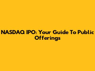 NASDAQ IPO: Your Guide To Public Offerings