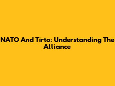 NATO And Tirto: Understanding The Alliance
