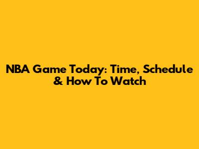 NBA Game Today: Time, Schedule & How To Watch