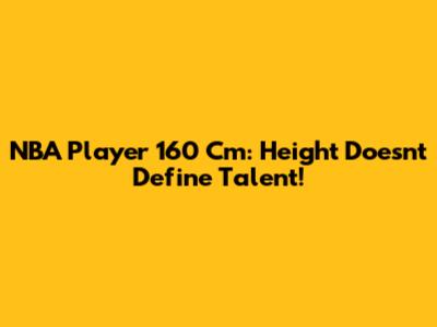 NBA Player 160 Cm: Height Doesn't Define Talent!