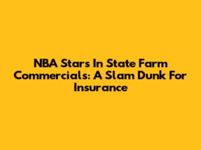 NBA Stars In State Farm Commercials: A Slam Dunk For Insurance