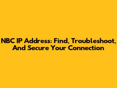 NBC IP Address: Find, Troubleshoot, And Secure Your Connection