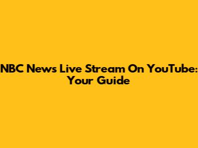 NBC News Live Stream On YouTube: Your Guide