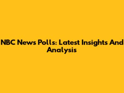 NBC News Polls: Latest Insights And Analysis