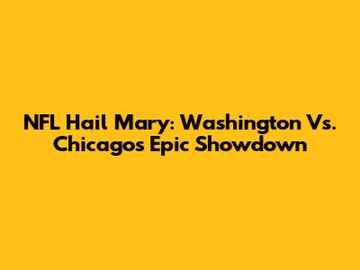 NFL Hail Mary: Washington Vs. Chicago's Epic Showdown
