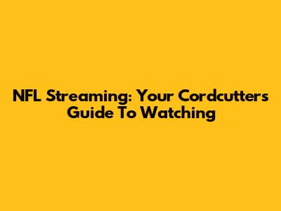 NFL Streaming: Your Cordcutter's Guide To Watching