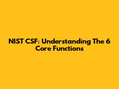 NIST CSF: Understanding The 6 Core Functions