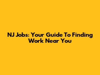 NJ Jobs: Your Guide To Finding Work Near You