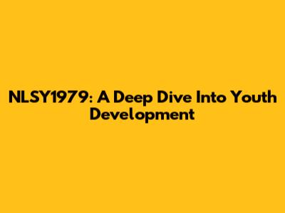 NLSY1979: A Deep Dive Into Youth Development