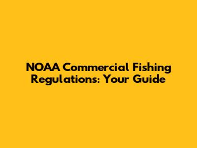 NOAA Commercial Fishing Regulations: Your Guide
