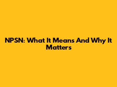 NPSN: What It Means And Why It Matters