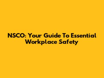NSCO: Your Guide To Essential Workplace Safety