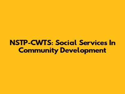 NSTP-CWTS: Social Services In Community Development