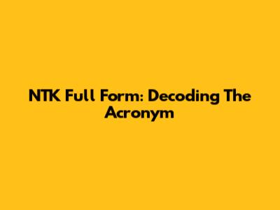 NTK Full Form: Decoding The Acronym