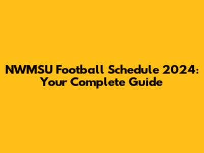 NWMSU Football Schedule 2024: Your Complete Guide