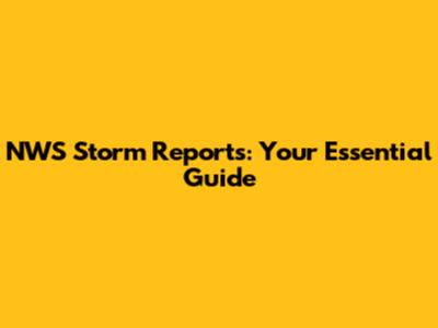 NWS Storm Reports: Your Essential Guide