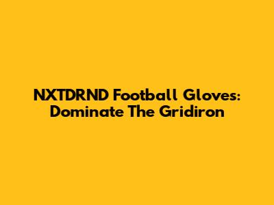 NXTDRND Football Gloves: Dominate The Gridiron