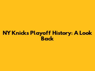 NY Knicks Playoff History: A Look Back