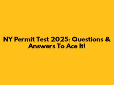 NY Permit Test 2025: Questions & Answers To Ace It!