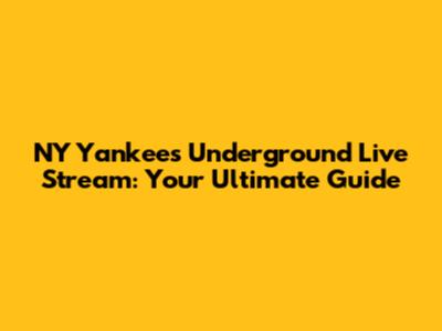 NY Yankees Underground Live Stream: Your Ultimate Guide