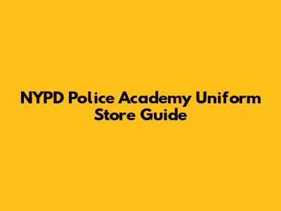 NYPD Police Academy Uniform Store Guide