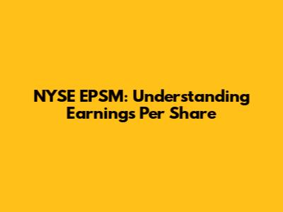 NYSE EPSM: Understanding Earnings Per Share