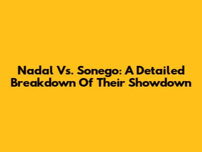 Nadal Vs. Sonego: A Detailed Breakdown Of Their Showdown