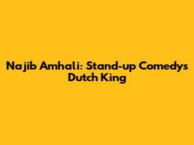 Najib Amhali: Stand-up Comedy's Dutch King