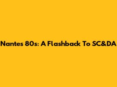 Nantes 80s: A Flashback To SC&DA