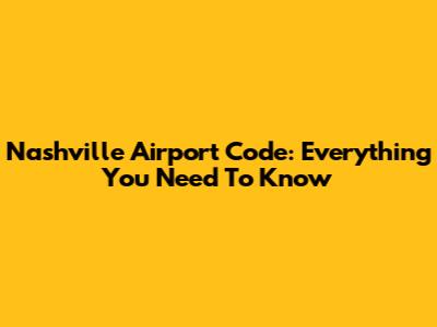 Nashville Airport Code: Everything You Need To Know