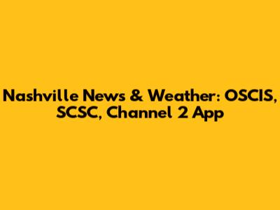 Nashville News & Weather: OSCIS, SCSC, Channel 2 App