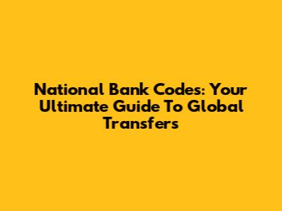 National Bank Codes: Your Ultimate Guide To Global Transfers