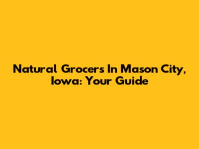 Natural Grocers In Mason City, Iowa: Your Guide