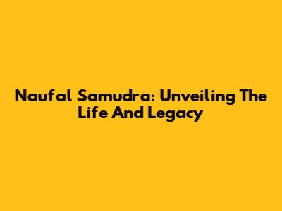 Naufal Samudra: Unveiling The Life And Legacy