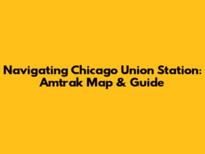 Navigating Chicago Union Station: Amtrak Map & Guide